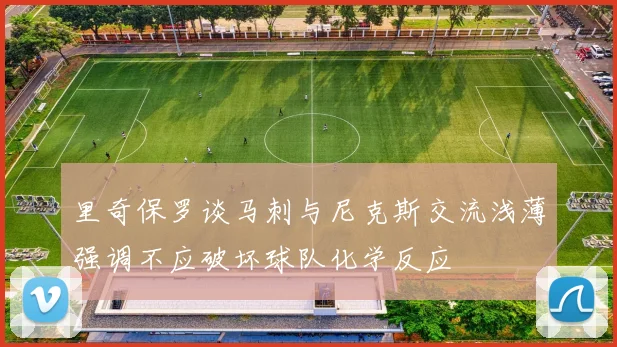 里奇保罗谈马刺与尼克斯交流浅薄强调不应破坏球队化学反应